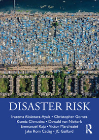Disaster Risk by Irasema Alcántara-Ayala, Christopher Gomez, Ksenia Chmutina, Dewald van Niekerk, Emmanuel Raju, Victor Marchezini, Jake Rom Cadag, JC Gaillard, 9781138204348