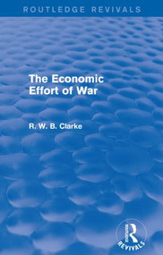 The Economic Effort of War (Routledge Revivals) - 9781138833128 by R. W. B. Clarke, 9781138833128