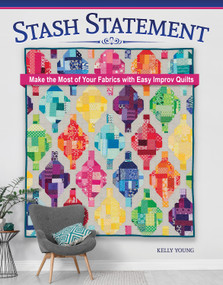 Stash Statement (Make the Most of Your Fabrics with Easy Improv Quilts) by Kelly Young, 9781639810666