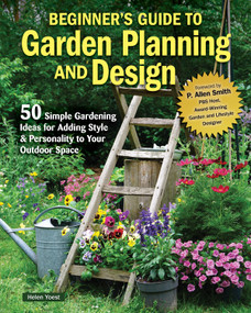 Beginner's Guide to Garden Planning and Design (50 Simple Gardening Ideas for Adding Style & Personality to Your Outdoor Space) by Helen Yoest, 9781580116084