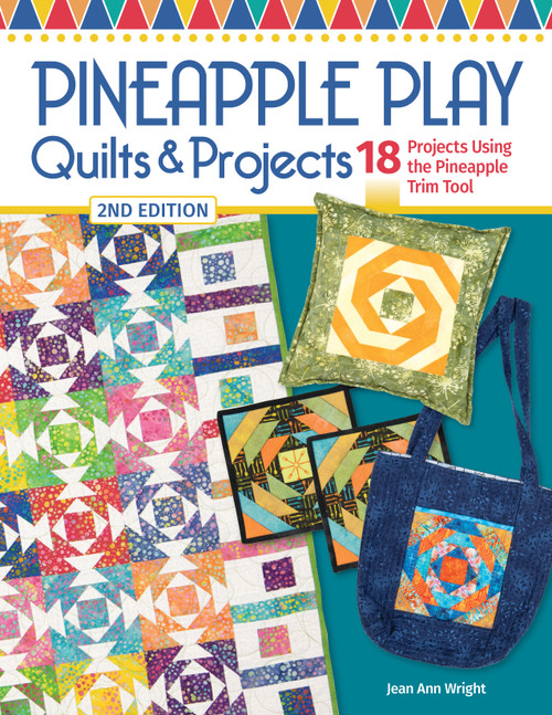 Pineapple Play Quilts & Projects, 2nd Edition (18 Projects Using the Pineapple Trim Tool) by Jean Ann Wright, 9781639810680