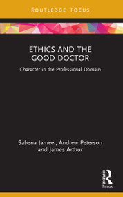 Ethics and the Good Doctor (Character in the Professional Domain) by Sabena Jameel, Andrew Peterson, James Arthur, 9780367685126