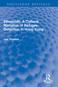 Ethnocide: A Cultural Narrative of Refugee Detention in Hong Kong by Joe Thomas, 9781138707283
