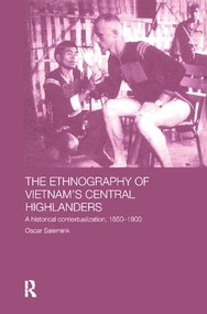 The Ethnography of Vietnam's Central Highlanders (A Historical Contextualization 1850-1990) - 9781138863422 by Oscar Salemink, 9781138863422