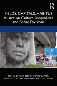 Fields, Capitals, Habitus (Australian Culture, Inequalities and Social Divisions) - 9781138392304 by Tony Bennett, David Carter, Modesto Gayo, Michelle Kelly, Greg Noble, 9781138392304