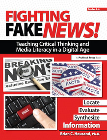 Fighting Fake News! Teaching Critical Thinking and Media Literacy in a Digital Age (Grades 4-6) by Brian Housand, 9781618217288