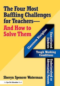 Four Most Baffling Challenges for Teachers and How to Solve Them, The - 9781596670198 by Sheryn Spencer-Waterman, 9781596670198