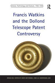 Francis Watkins and the Dollond Telescope Patent Controversy - 9781138279544 by Brian Gee, edited by Anita McConnell, 9781138279544