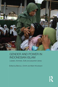 Gender and Power in Indonesian Islam (Leaders, feminists, Sufis and pesantren selves) by Bianca J. Smith, Mark Woodward, 9781138652163