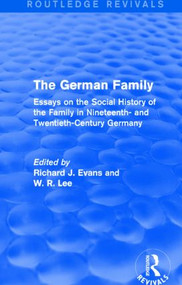 The German Family (Routledge Revivals) (Essays on the Social History of the Family in Nineteenth- and Twentieth-Century Germany) by Richard J. Evans, W. R. Lee, 9781138843790
