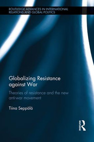 Globalizing Resistance against War (Theories of Resistance and the New Anti-War Movement) - 9781138186194 by Tiina Seppälä, 9781138186194