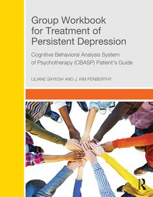 Group Workbook for Treatment of Persistent Depression (Cognitive Behavioral Analysis System of Psychotherapy-(CBASP) Patient's Guide) by Liliane Sayegh, J. Kim Penberthy, 9781138926028