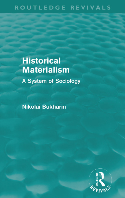 Historical Materialism (Routledge Revivals) (A System of Sociology) by Nikolai Bukharin, 9780415679626