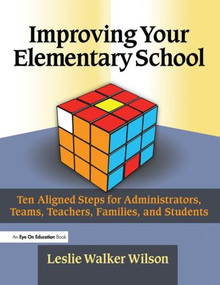 Improving Your Elementary School (Ten Aligned Steps for Administrators, Teams, Teachers, Families, and Students) - 9781596670365 by Leslie Walker Wilson, 9781596670365