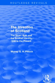 The Invention of Scotland (Routledge Revivals) (The Stuart Myth and the Scottish Identity, 1638 to the Present) - 9781138813267 by Murray G. H. Pittock, 9781138813267