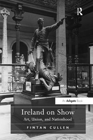 Ireland on Show (Art, Union, and Nationhood) - 9781138261518 by Fintan Cullen, 9781138261518