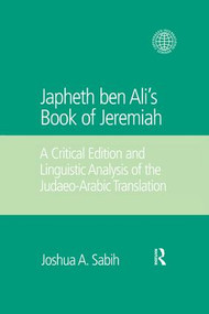 Japheth ben Ali's Book of Jeremiah (A Critical Edition and Linguistic Analysis of the Judaeo-Arabic Translation) - 9781138661097 by Joshua A. Sabih, 9781138661097