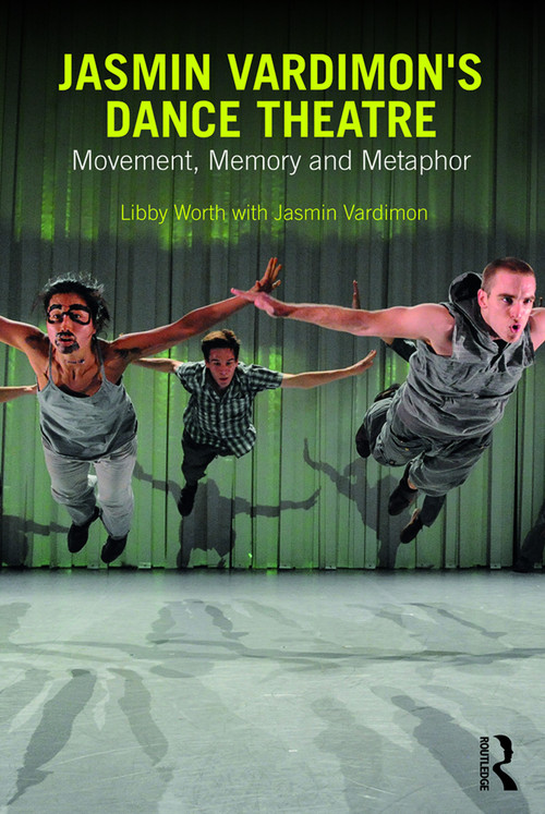 Jasmin Vardimon's Dance Theatre (Movement, memory and metaphor) - 9780415741637 by Libby Worth, Jasmin Vardimon, 9780415741637