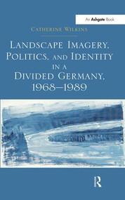 Landscape Imagery, Politics, and Identity in a Divided Germany, 1968-1989 - 9781138251632 by Catherine Wilkins, 9781138251632