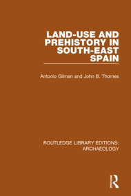 Land-use and Prehistory in South-East Spain - 9781138817807 by A. Gilman, J. B. Thornes, 9781138817807