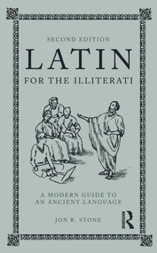 Latin for the Illiterati (A Modern Guide to an Ancient Language) by Jon R. Stone, 9780415777674