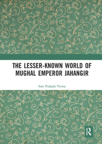 The Lesser-known World of Mughal Emperor Jahangir - 9780367777340 by Som Prakash Verma, 9780367777340