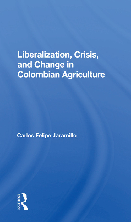 Liberalization And Crisis In Colombian Agriculture - 9780367160524 by Felipe Jaramillo, 9780367160524