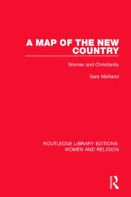 A Map of the New Country (RLE Women and Religion) (Women and Christianity) - 9781138821101 by Sara Maitland, 9781138821101