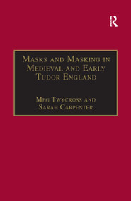 Masks and Masking in Medieval and Early Tudor England by Meg Twycross, Sarah Carpenter, 9781138257856