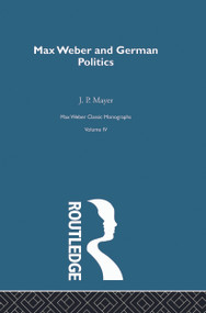 Max Weber & German Poltcs V 4 by J.P. Mayer, 9780415757300