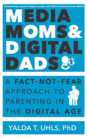 Media Moms & Digital Dads (A Fact-Not-Fear Approach to Parenting in the Digital Age) by Yalda Uhls, 9781629560847