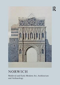 Medieval and Early Modern Art, Architecture and Archaeology in Norwich - 9781909662780 by Sandy Heslop, 9781909662780