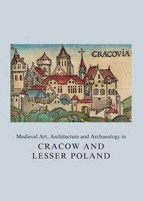 Medieval Art, Architecture and Archaeology in Cracow and Lesser Poland - 9781909662407 by Agnieszka Roznowska-Sadraei, 9781909662407