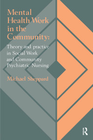 Mental Health Work In The Community (Theory And Practice In Social Work And Community Psychiatric Nursing) by Michael Sheppard, 9781850009795