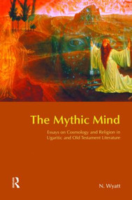 The Mythic Mind (Essays on Cosmology and Religion in Ugaritic and Old Testament Literature) - 9781845530433 by Nicolas Wyatt, 9781845530433
