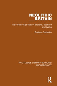 Neolithic Britain (New Stone Age sites of England, Scotland and Wales) by Rodney Castleden, 9781138817128