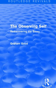 The Observing Self (Routledge Revivals) (Rediscovering the Essay) by Graham Good, 9781138794849
