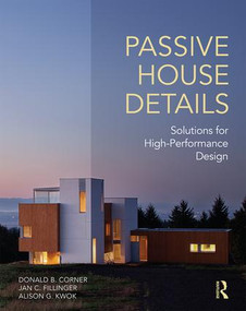 Passive House Details (Solutions for High-Performance Design) by Donald Corner, Jan Fillinger, Alison Kwok, 9781138958265