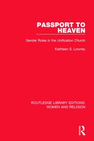 Passport to Heaven (RLE Women and Religion) (Gender Roles in the Unification Church) by Kathleen S. Lowney, 9781138821125