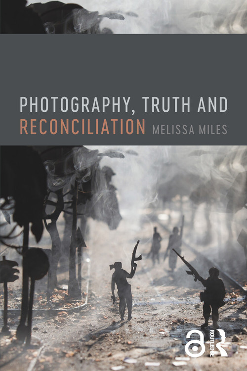 Photography, Truth and Reconciliation by Melissa Miles, 9781474296069