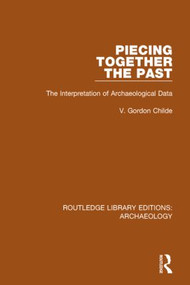 Piecing Together the Past (The Interpretation of Archaeological Data) - 9781138817258 by V. Gordon Childe, 9781138817258