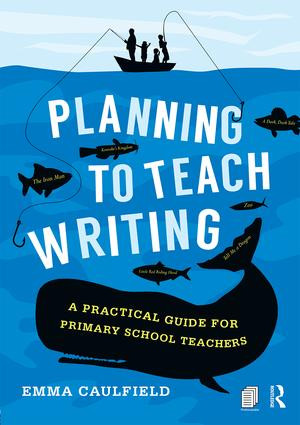 Planning to Teach Writing (A practical guide for primary school teachers) by Emma Caulfield, 9781138844414