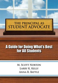 Principal as Student Advocate, The (A Guide for Doing What's Best for All Students) - 9781596671898 by Scott, M Norton, Larry Kelly, Anna R. Battle, 9781596671898