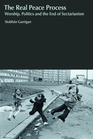 The Real Peace Process (Worship, Politics and the End of Sectarianism) - 9781845536947 by Siobhan Garrigan, 9781845536947