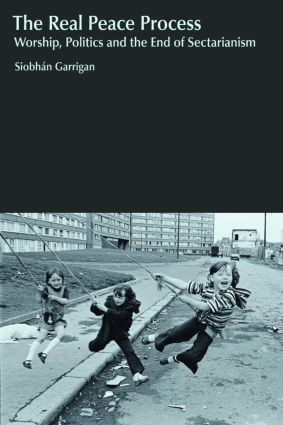 The Real Peace Process (Worship, Politics and the End of Sectarianism) - 9781845536947 by Siobhan Garrigan, 9781845536947