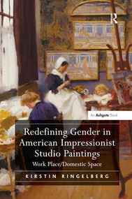 Redefining Gender in American Impressionist Studio Paintings (Work Place/Domestic Space) - 9781138276284 by Kirstin Ringelberg, 9781138276284