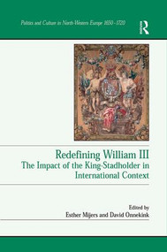 Redefining William III (The Impact of the King-Stadholder in International Context) - 9781138257962 by David Onnekink, Esther Mijers, 9781138257962