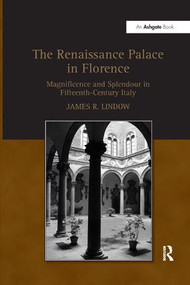 The Renaissance Palace in Florence (Magnificence and Splendour in Fifteenth-Century Italy) - 9781138265479 by JamesR. Lindow, 9781138265479
