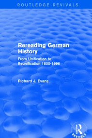 Rereading German History (Routledge Revivals) (From Unification to Reunification 1800-1996) - 9781138845602 by Richard J. Evans, 9781138845602