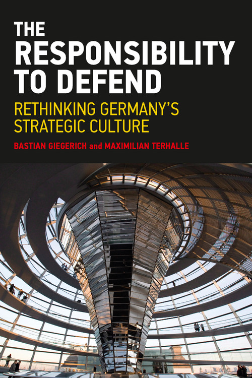 The Responsibility to Defend (Rethinking Germany's Strategic Culture) by Bastian Giegerich, Maximilian Terhalle, 9781032122731